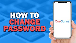 How To Change Password on CarGurus (Easiest Way)​​​​​​​
