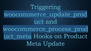 Triggering woocommerce_update_product and woocommerce_process_product_meta Hooks on Product Meta Up