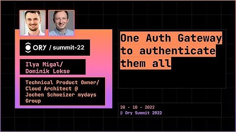 Dominik Lekse/Ilya Migal - One Auth Gateway to authenticate them all -  Ory Summit 2022