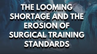 The Looming Shortage and the Erosion of Surgical Training Standards