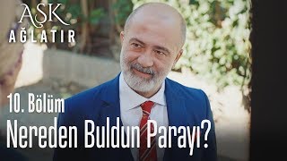 Nereden Buldun Parayı? - Aşk Ağlatır 10. 