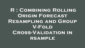 R : Combining Rolling Origin Forecast Resampling and Group V-Fold Cross-Validation in rsample