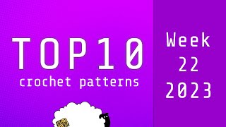 Top 10 Crochet Patterns | Week 22 of 2023 | Based on 