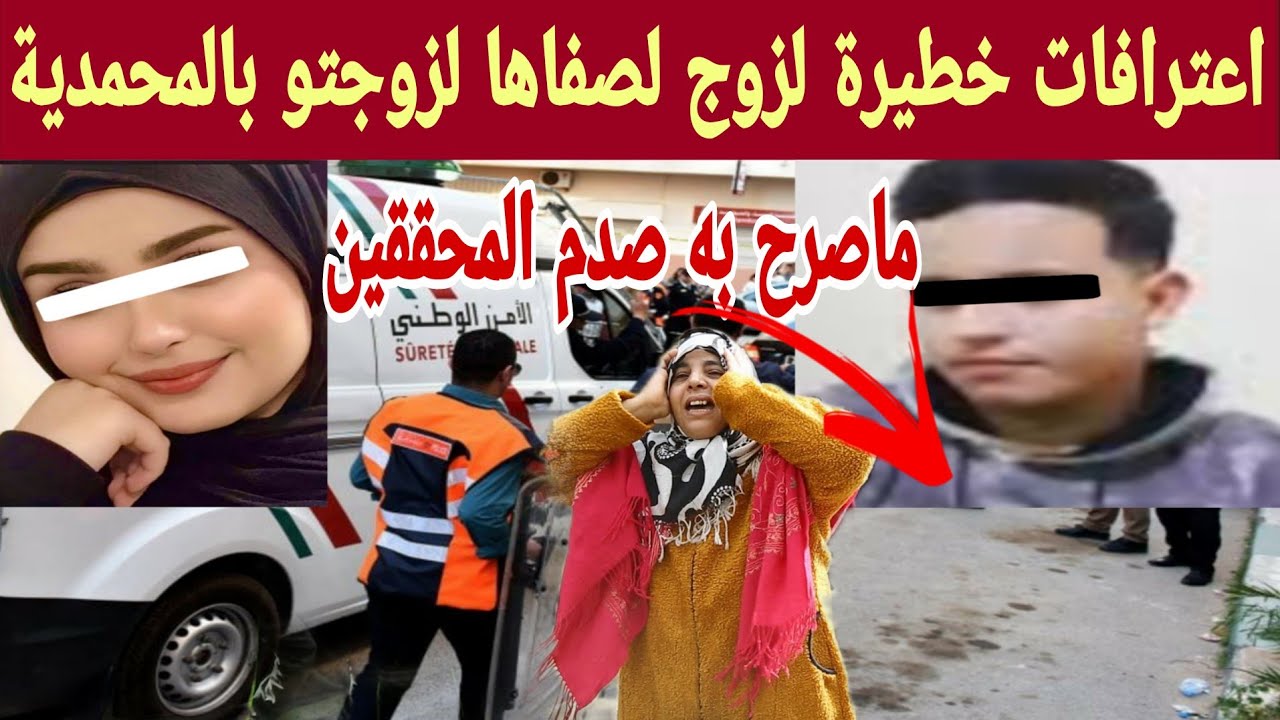 اعترافات صادمة لزوج لي صفاها لمراتو بالمحمدية تكشف أسرار  الأسباب الحقيقية وراء الفعلة تفاصيل كاملة 