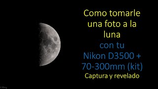 Como tomar y revelar una fotografía de la luna (Tutorial con la Nikon D3500 + 70-300mm)