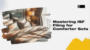 Mastering ISF Filing for Comforter Sets!