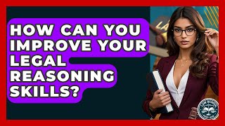 How Can You Improve Your Legal Reasoning Skills? - Law School Prep Hub