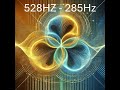 Resonant Isochronic Frequencies 528Hz, 285Hz, and 6Hz.
