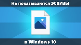 Не отображаются эскизы в Windows 10 - как исправить