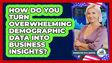 How Do You Turn Overwhelming Demographic Data Into Business Insights? - Demographic Data Answers
