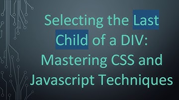 Selecting the Last Child of a DIV: Mastering CSS and Javascript Techniques