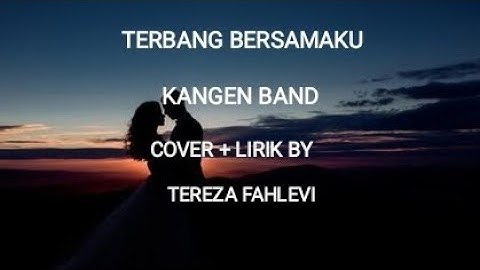 TERBANG BERSAMAKU - KANGEN BAND ( COVER + LIRIK BY TEREZA FAHLEVI )