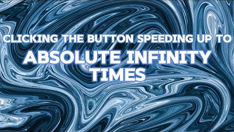 Clicking the button speeding up to ABSOLUTE INFINITY TIMES?!?!?!?