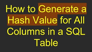 How to Generate a Hash Value for All Columns in a SQL Table