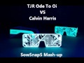 Tjr ode to oi vs calvin harris sowsnaps mashup