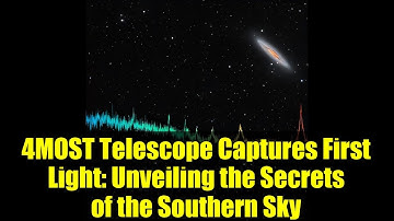 4MOST Telescope Captures First Light: Unveiling the Secrets of the Southern Sky