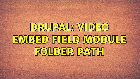 Drupal: video embed field module folder path