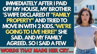 After I Paid Off My House, My Brother's Wife Declared It Family Property And Tried To Move In...
