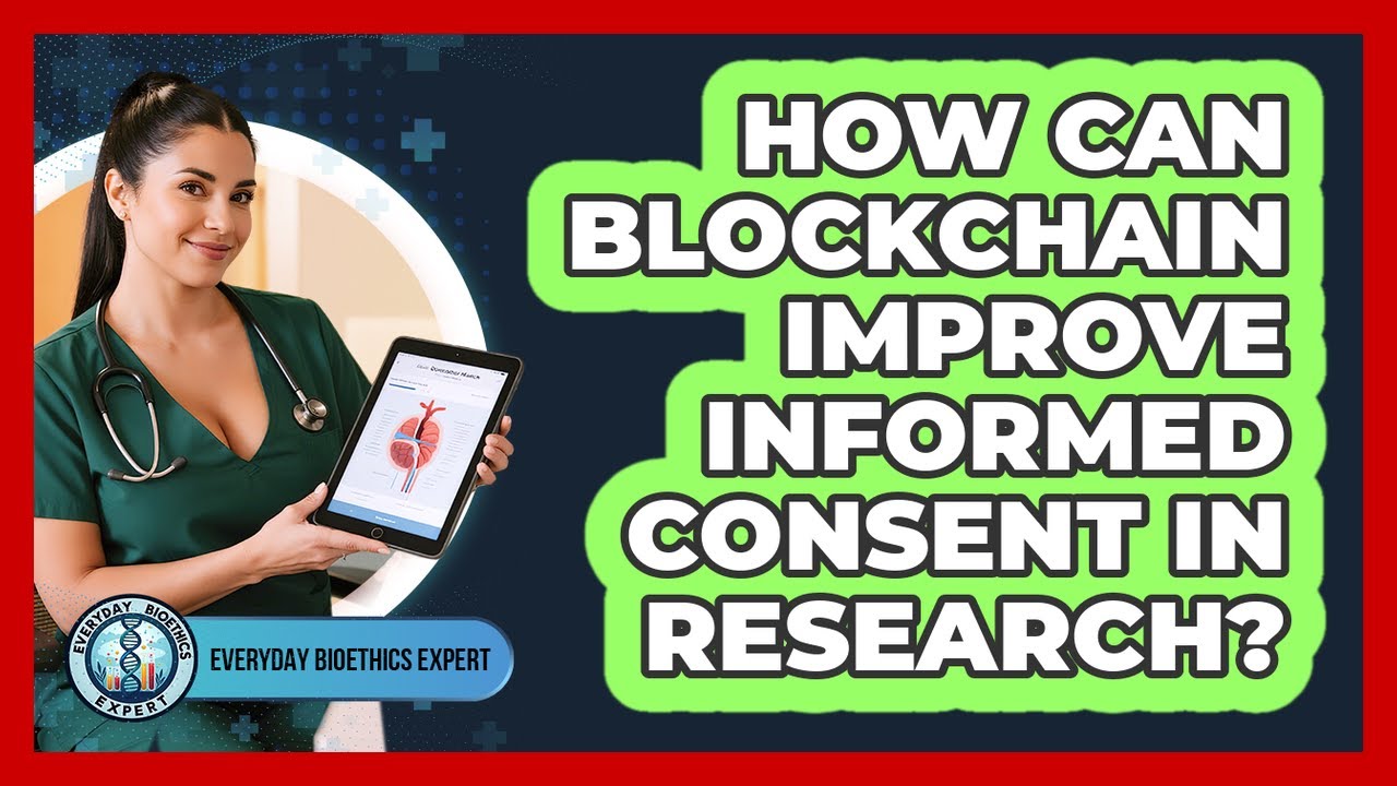 How Can Blockchain Improve Informed Consent In Research? - Everyday Bioethics Expert