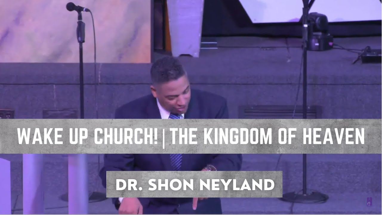 Wake Up Church! The Kingdom Of Heaven IV Dr. Shon Neyland YouTube