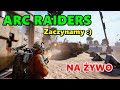 ARC RAIDERS - Wszyscy na fullu, a ja zaczynam [NA ŻYWO]