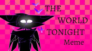 THE WORLD TONIGHT// MEME ANIMATION