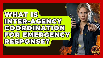 What Is Inter-agency Coordination For Emergency Response? - Man vs. Disaster