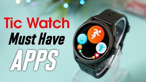 Must Have Apps For Your Tic Watch 2023