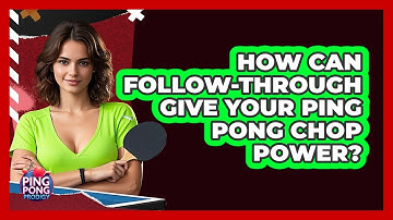 How Can Follow-through Give Your Ping Pong Chop Power? - Ping Pong Prodigy