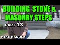 BUILDING STONE & MASONRY STEPS (Part 13) Mike Haduck