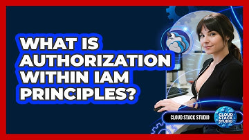 What Is Authorization Within IAM Principles? - Cloud Stack Studio