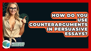 How Do You Use Counterarguments In Persuasive Essays? - The Language Library