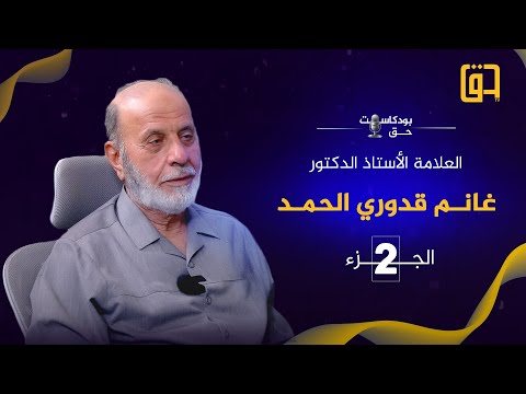 برنامج بودكاست حق مع فضيلة العلامة الأستاذ الدكتور غانم قدوري الحمد الجزء الثاني