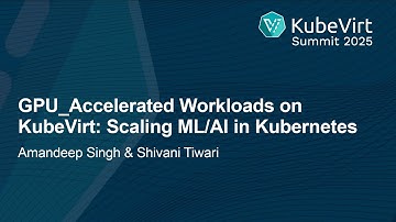 GPU‑Accelerated Workloads on KubeVirt: Scaling ML/AI in Kuberne... Amandeep Singh and Shivani Tiwari