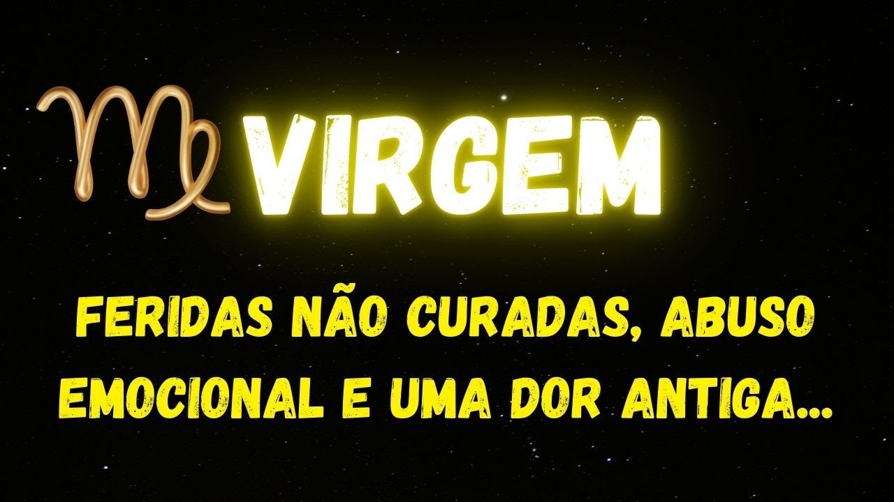 ♍️VIRGEM😔FERIDAS NÃO CURADAS, ABUSO EMOCIONAL E UMA DOR ANTIGA...