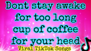 Don't stay awake for too long tik tok song POWFU - Death Bed LYRICS cup of coffee for your head