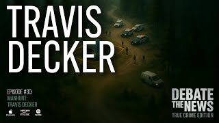 Manhunt: Travis Decker | Debate The News: True Crime Podcast | Episode 30 #crime #travisdecker