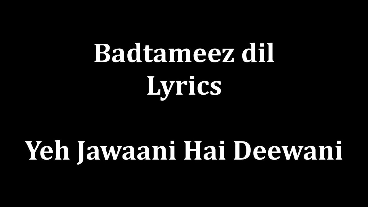 Badtameez Dil Maane na Lyrics Yeh Jaawani Hai Deewani full song and Lyrics