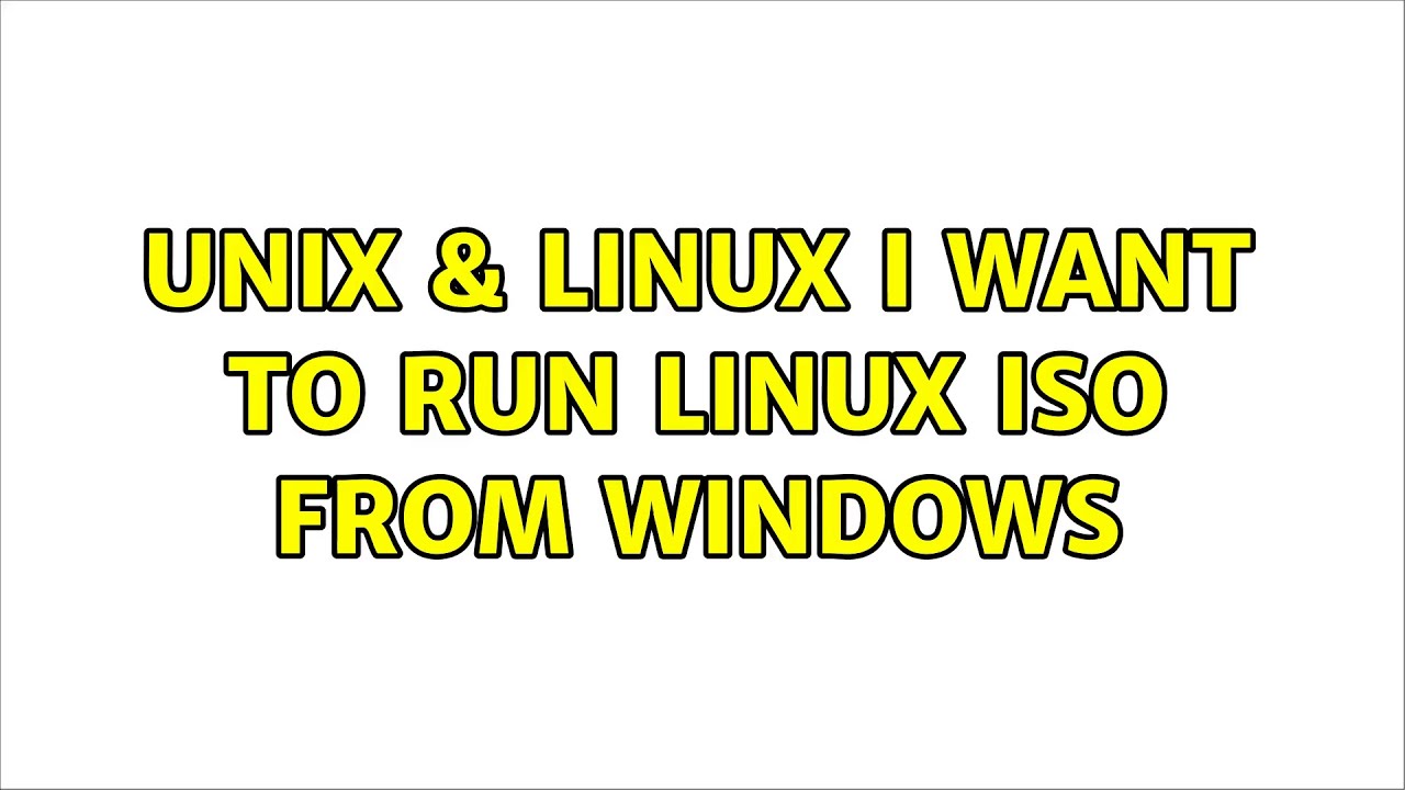 Unix Linux I Want To Run Linux ISO From Windows 3 Solutions unix-linux-i-want-to-run-linux-iso-from-windows-3-solutions