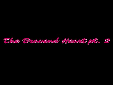 The Bravend Heart Pt. II