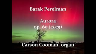 Barak Perelman — Aurora, op. 69 (2025) for organ