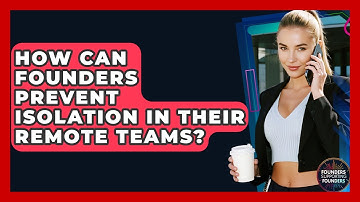 How Can Founders Prevent Isolation In Their Remote Teams? - Founders Supporting Founders