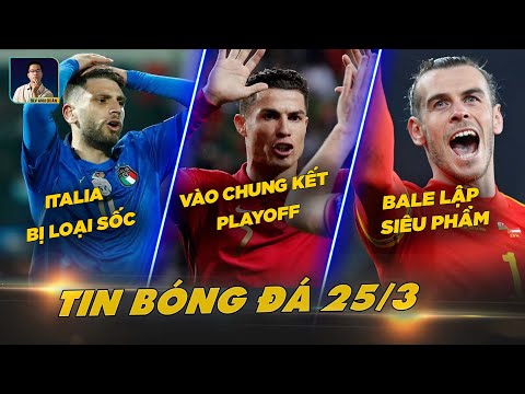 TIN BÓNG ĐÁ 25/3: ITALIA BỊ LOẠI SỐC, BỒ ĐÀO NHA VÀO CHUNG KẾT PLAYOFF, BALE LẬP SIÊU PHẨM