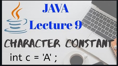 Character constant in JAVA | Lecture - 9