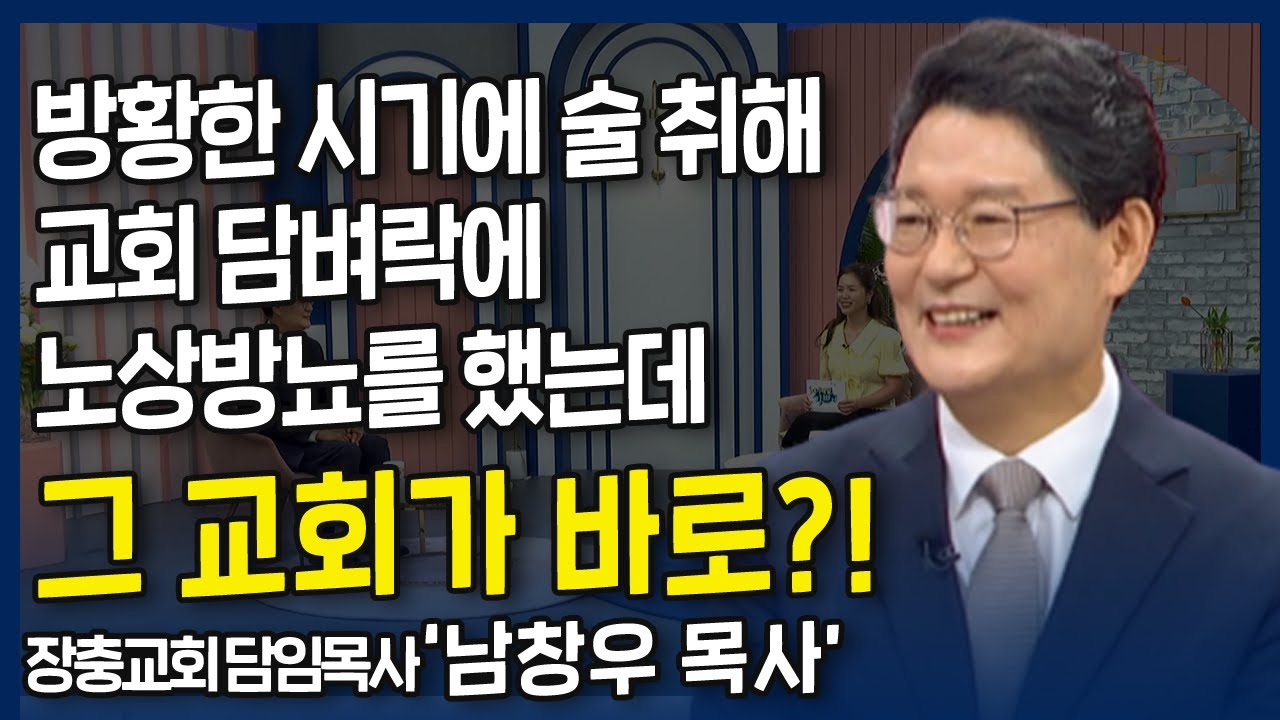 방황한 시기에 술 취해서 교회 담벼락에 노상방뇨를 했는데 그 교회가 바로?! l 쓸모없던 아이를 목회자로 세우신 사랑, 장충교회 남창우 목사 간증