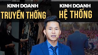 Sự khác nhau giữa Kinh Doanh Truyền Thống và Kinh Doanh Hệ Thống | Nguyễn Xuân Nam Official