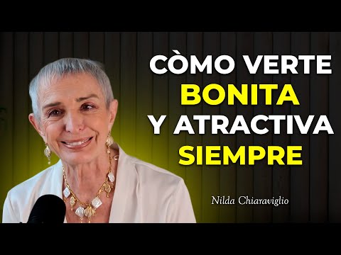 Cómo Verte BONITA SIEMPRE | 7 TRUCOS para verte más ATRACTIVA. Nilda Chiaraviglio