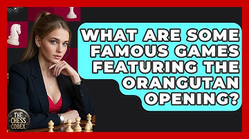 What Are Some Famous Games Featuring The Orangutan Opening? - The Chess Codex