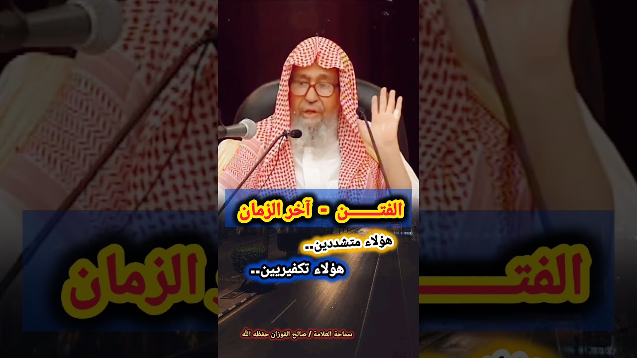 الفتــــــــن - آخر الزمــــــــان! هؤلاء متشددين... هؤلاء تكفيريين! / للعلامة صالح الفوزان