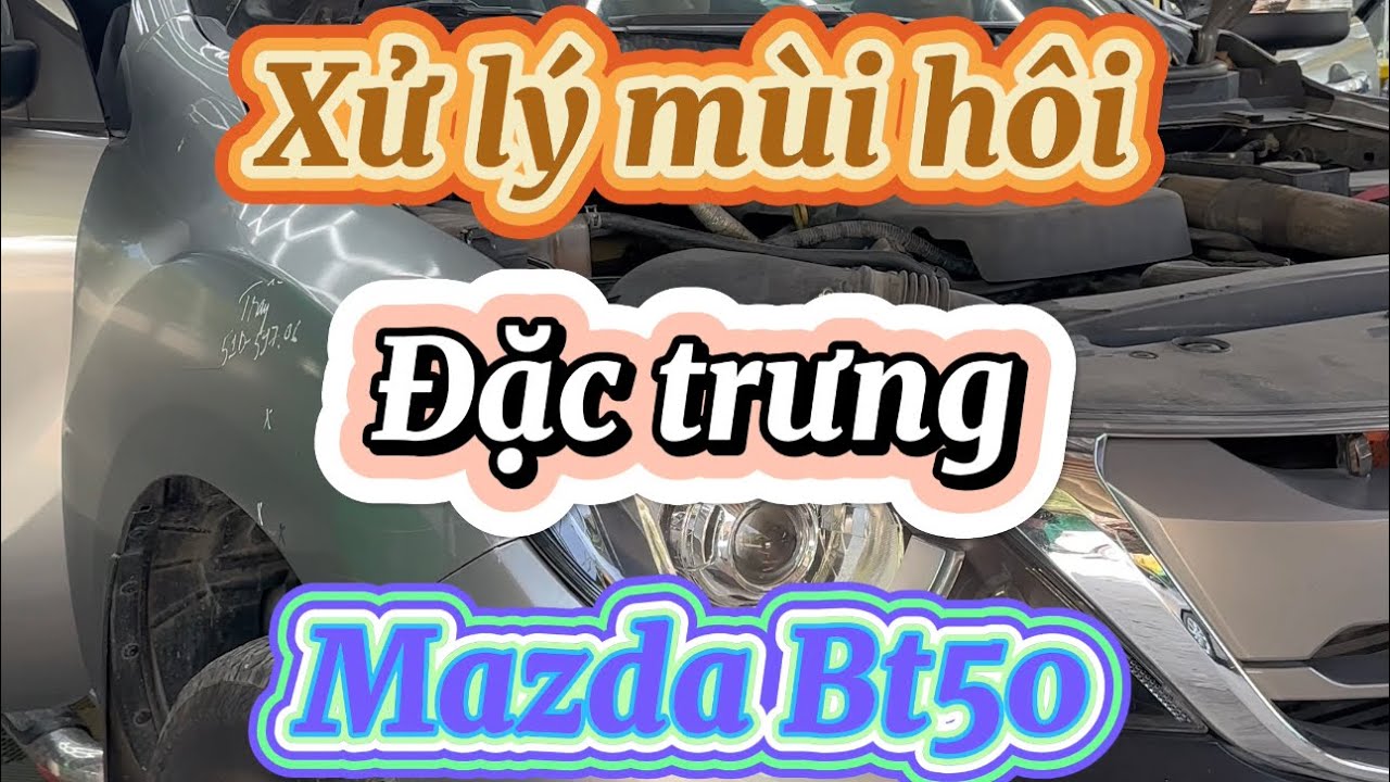 Xử lý mùi hôi đặc trưng Mazda Bt50
